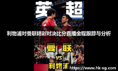 利物浦对曼联精彩对决比分直播全程跟踪与分析