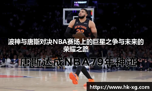 波神与唐斯对决NBA赛场上的巨星之争与未来的荣耀之路